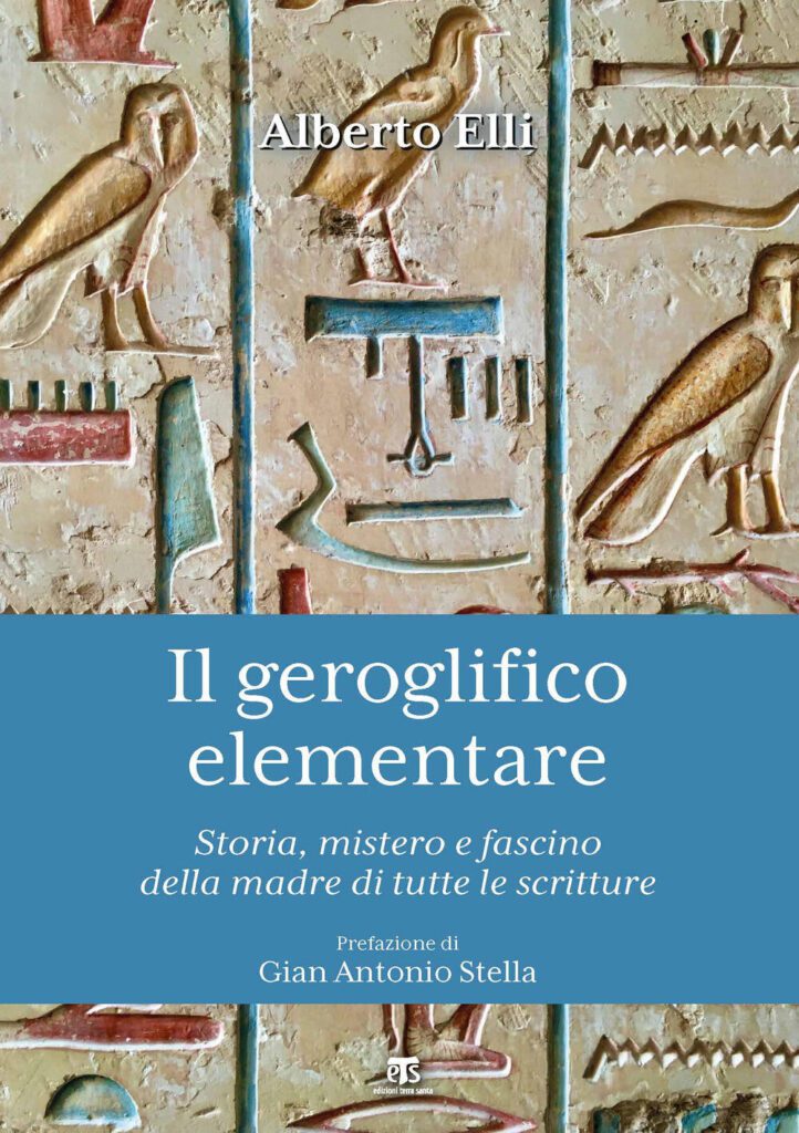 Il geroglifico elementare Storia mistero e fascino della madre di tutte le scritture di Alberto Elli